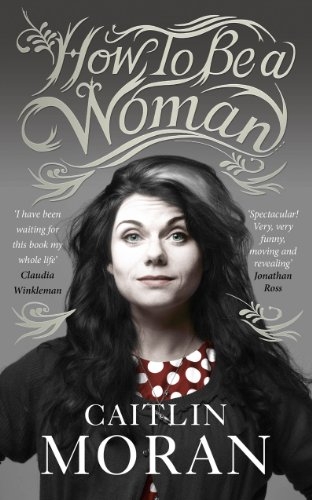 How To Be a Woman by Caitlin Moran