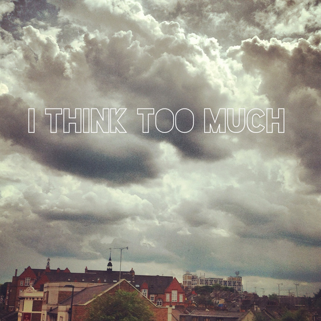 i think too much